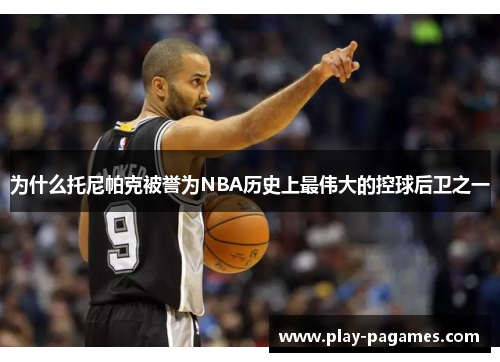 为什么托尼帕克被誉为NBA历史上最伟大的控球后卫之一
