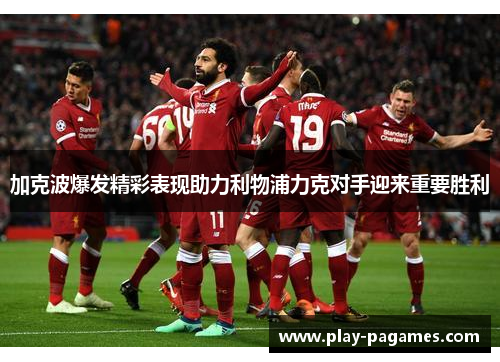 加克波爆发精彩表现助力利物浦力克对手迎来重要胜利 加克波爆发精彩表现助力利物浦力克对手迎来重要胜利