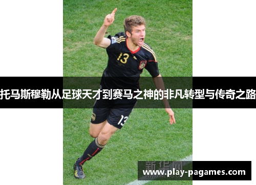 托马斯穆勒从足球天才到赛马之神的非凡转型与传奇之路 托马斯穆勒从足球天才到赛马之神的非凡转型与传奇之路