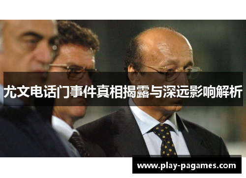 尤文电话门事件真相揭露与深远影响解析 尤文电话门事件真相揭露与深远影响解析