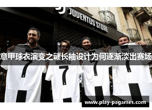 意甲球衣演变之谜长袖设计为何逐渐淡出赛场