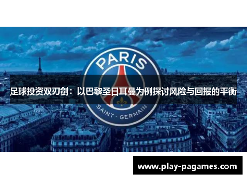 足球投资双刃剑：以巴黎圣日耳曼为例探讨风险与回报的平衡