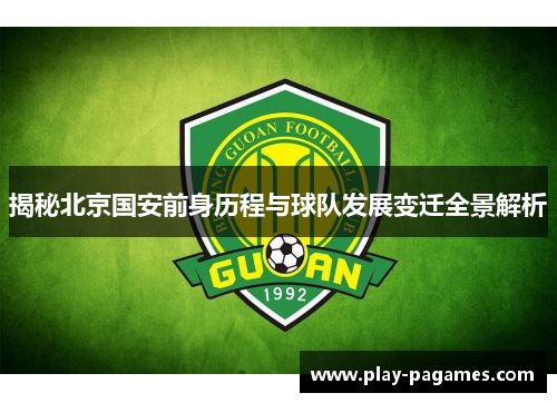 揭秘北京国安前身历程与球队发展变迁全景解析