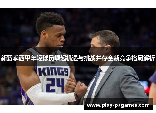 新赛季西甲年轻球员崛起机遇与挑战并存全新竞争格局解析