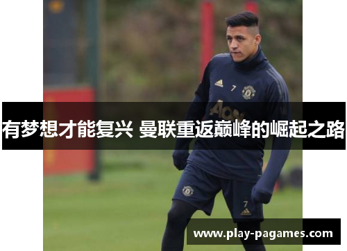 有梦想才能复兴 曼联重返巅峰的崛起之路