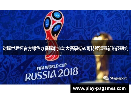 对标世界杯官方绿色办赛标准推动大赛事低碳可持续运营新路径研究